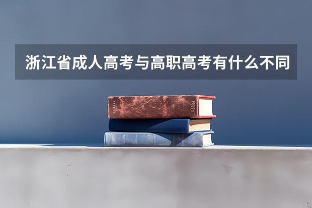 浙江省成人高考与高职高考有什么不同？