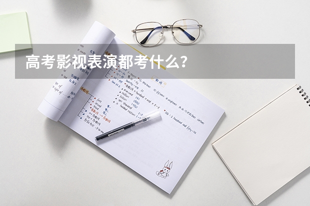 高考影视表演都考什么？