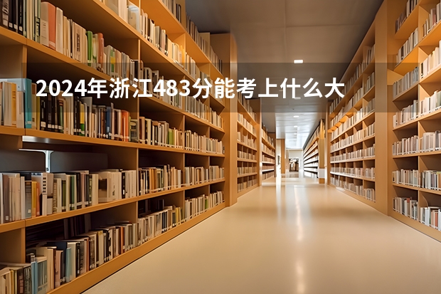 2024年浙江483分能考上什么大学？
