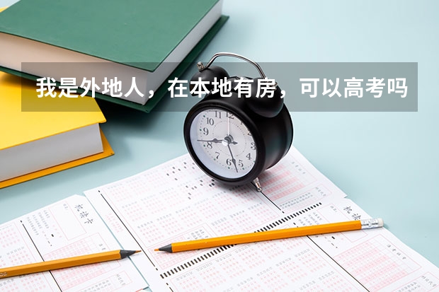 我是外地人，在本地有房，可以高考吗？