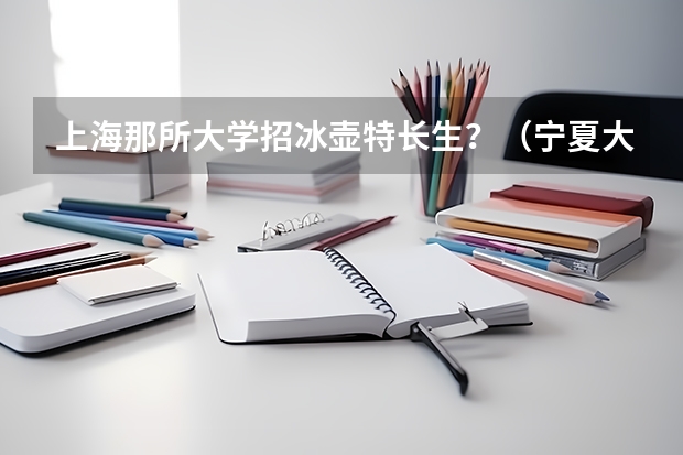 上海那所大学招冰壶特长生?(宁夏大学体育单招要求)