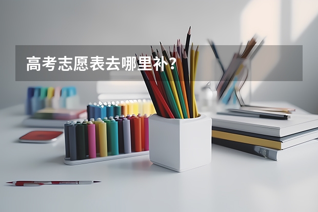 高考志愿表去哪里补？
