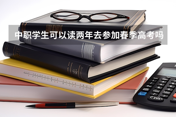 中职学生可以读两年去参加春季高考吗