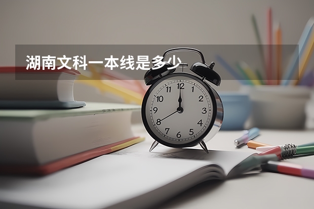 湖南文科一本线是多少
