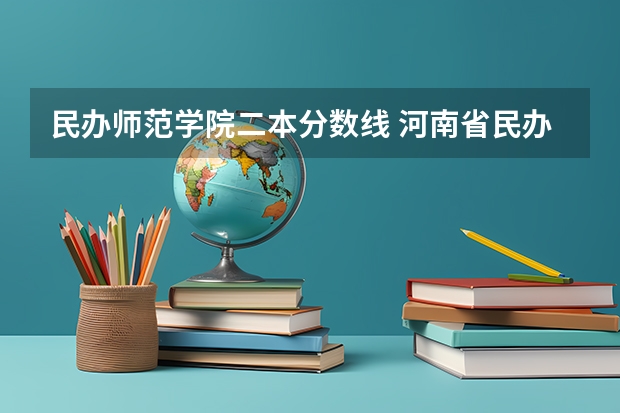 民办师范学院二本分数线 河南省民办二本院校排名及分数线