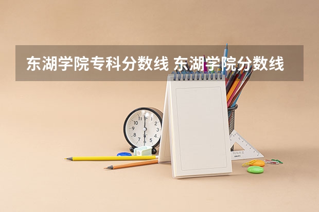 东湖学院专科分数线 东湖学院分数线