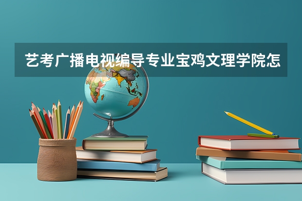 艺考广播电视编导专业宝鸡文理学院怎么样
