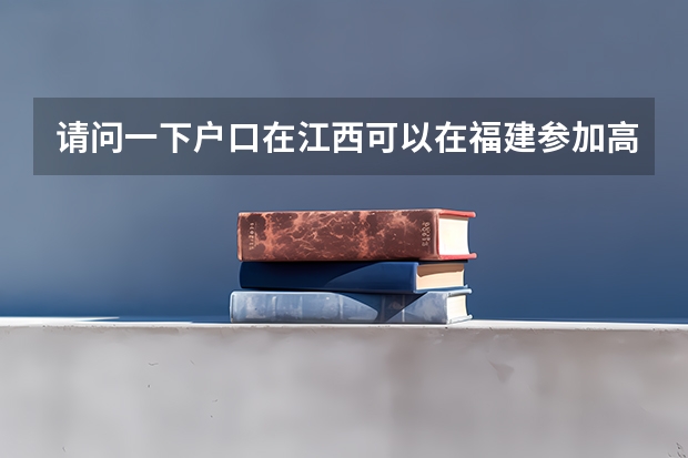 请问一下户口在江西可以在福建参加高考吗？