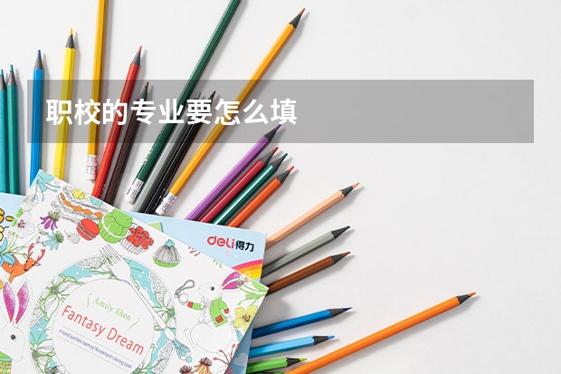 职校的专业要怎么填
