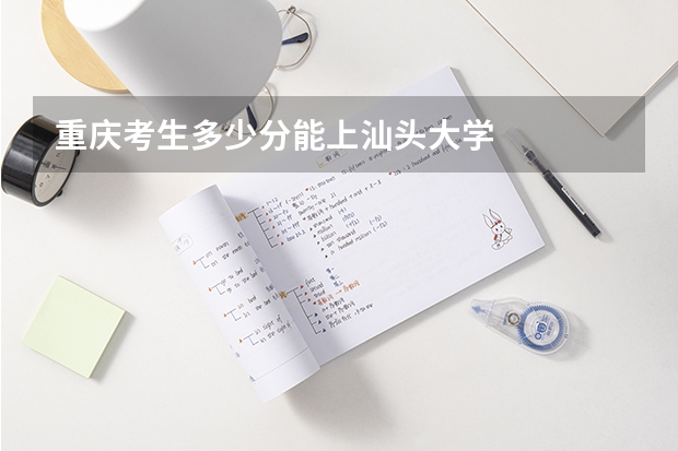 重庆考生多少分能上汕头大学