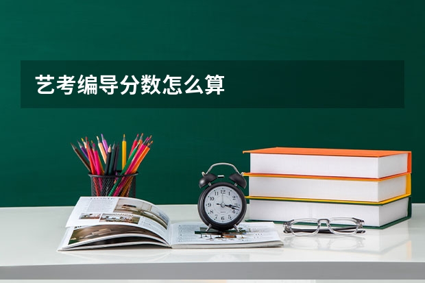 艺考编导分数怎么算
