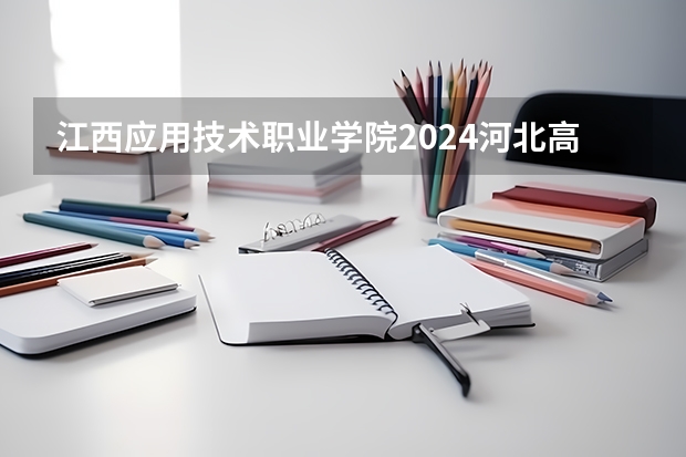 江西应用技术职业学院2024河北高考招生计划 招多少人
