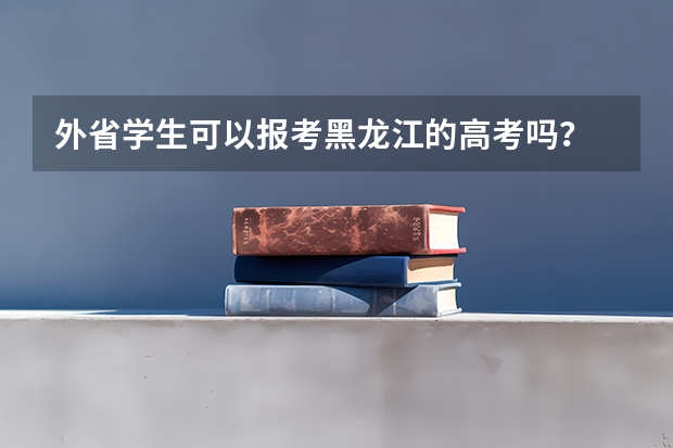 外省学生可以报考黑龙江的高考吗？