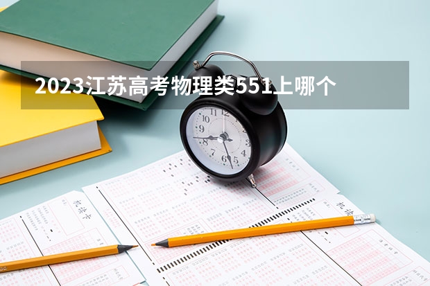 2023江苏高考物理类551上哪个大学合适