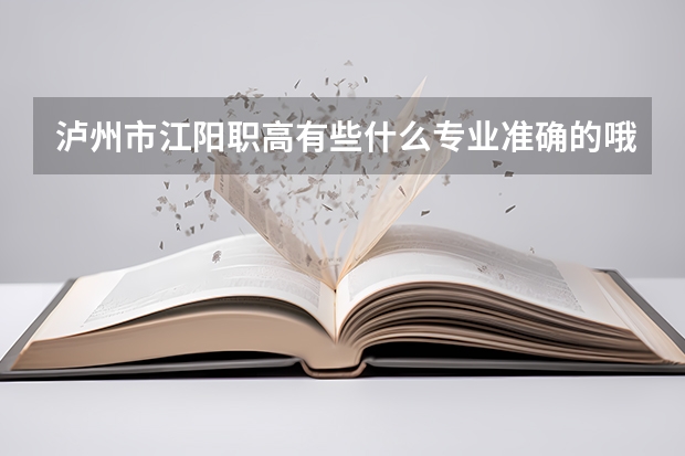 泸州市江阳职高有些什么专业准确的哦