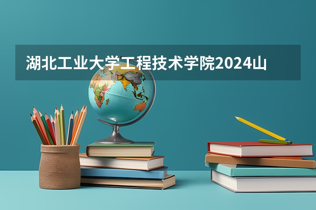湖北工业大学工程技术学院2024山西高考招生计划 招多少人