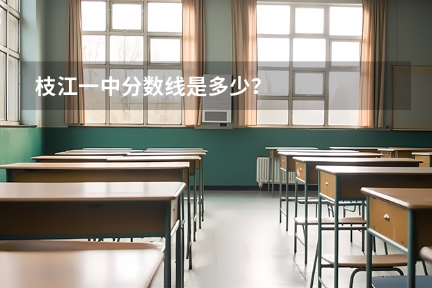 枝江一中分数线是多少？