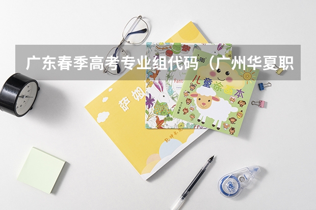 广东春季高考专业组代码（广州华夏职业学院春季高考招生计划及专业）