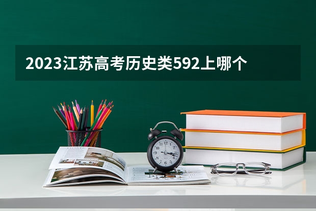 2023江苏高考历史类592上哪个大学合适