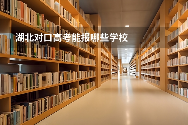 湖北对口高考能报哪些学校