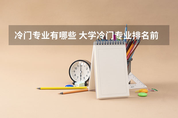 冷门专业有哪些 大学冷门专业排名前十名