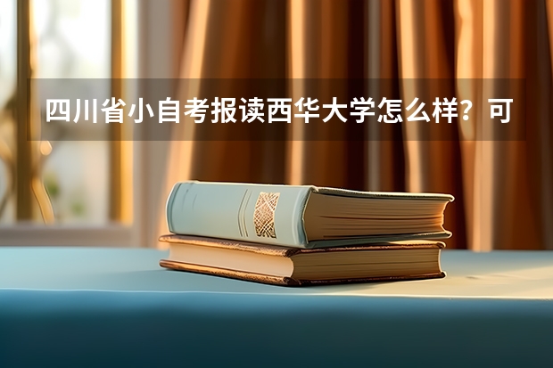 四川省小自考报读西华大学怎么样?可以报哪些专业?