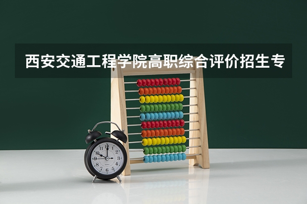 西安交通工程学院高职综合评价招生专业有哪些？