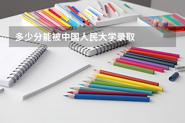 多少分能被中国人民大学录取