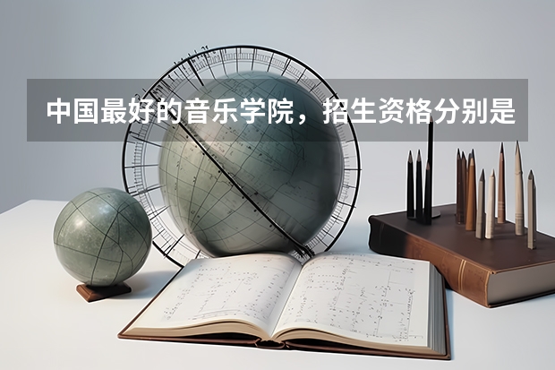 中国最好的音乐学院，招生资格分别是什么