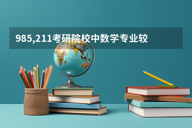 985,211考研院校中数学专业较好地学校排名 2024数学专业大学排名