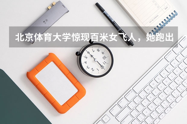 北京体育大学惊现百米女飞人，她跑出了什么成绩？