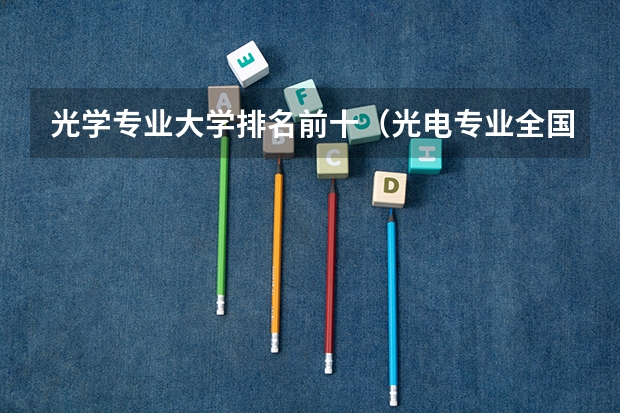 光学专业大学排名前十（光电专业全国大学排名）