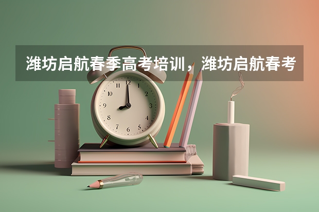 潍坊启航春季高考培训，潍坊启航春考辅导怎么样，有没有同学去过，上一届说老师很好，有别学校在那里培训