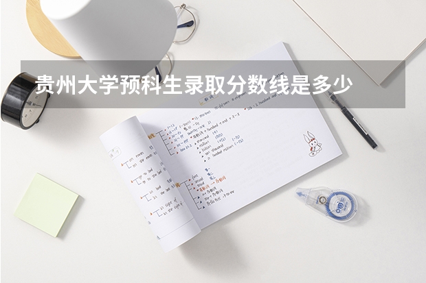 贵州大学预科生录取分数线是多少