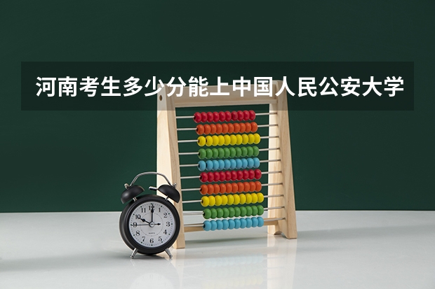 河南考生多少分能上中国人民公安大学