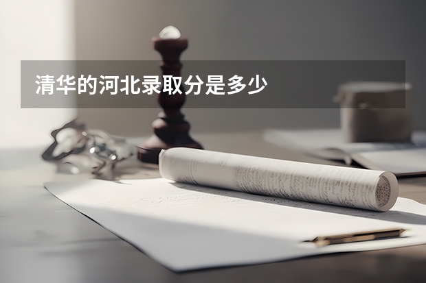 清华的河北录取分是多少