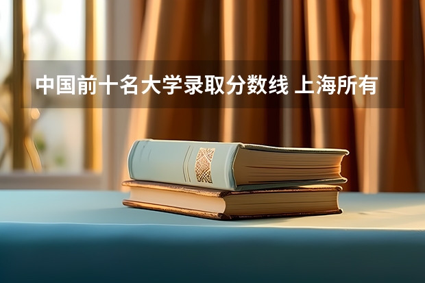 中国前十名大学录取分数线 上海所有大学排名及录取分数线