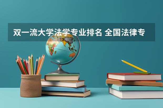双一流大学法学专业排名 全国法律专业大学排名一览表