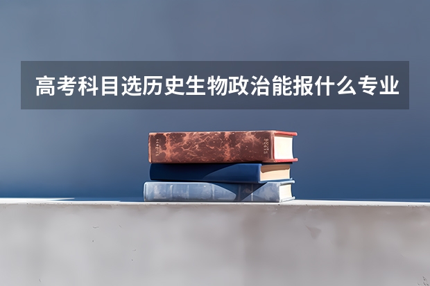 高考科目选历史生物政治能报什么专业?