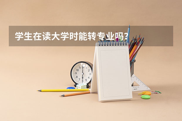 学生在读大学时能转专业吗？