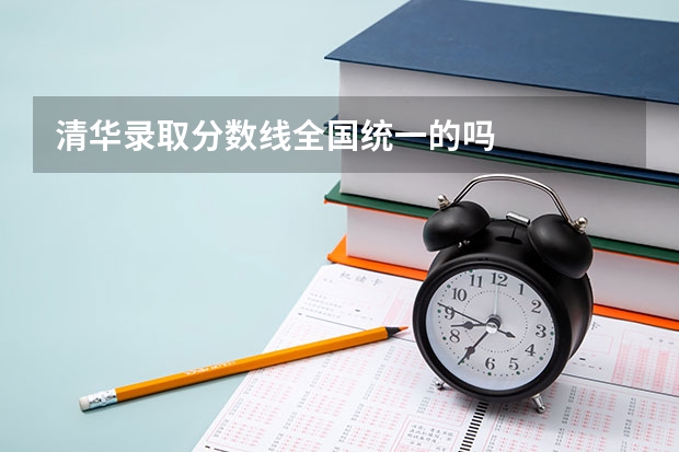 清华录取分数线全国统一的吗