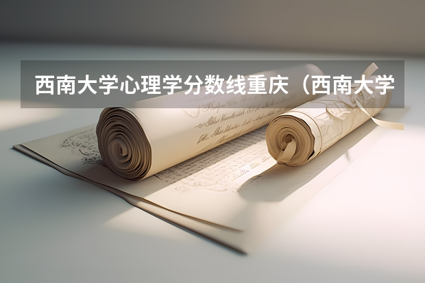 西南大学心理学分数线重庆（西南大学心理学研究生录取分数线）