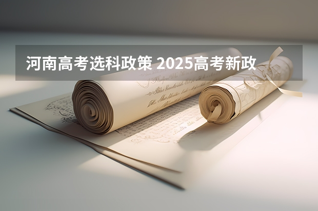 河南高考选科政策 2025高考新政策