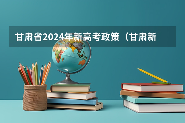 甘肃省2024年新高考政策（甘肃新高考3+3选考科目考试方法）