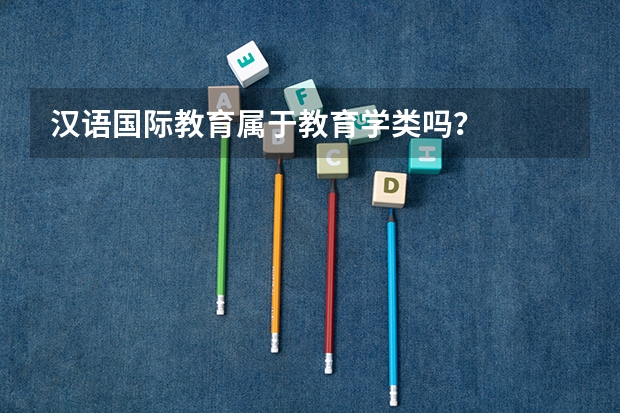 汉语国际教育属于教育学类吗？