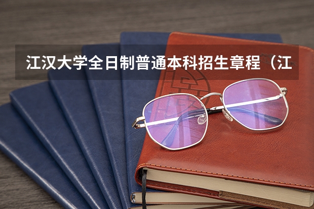 江汉大学全日制普通本科招生章程（江汉大学本科招生章程）