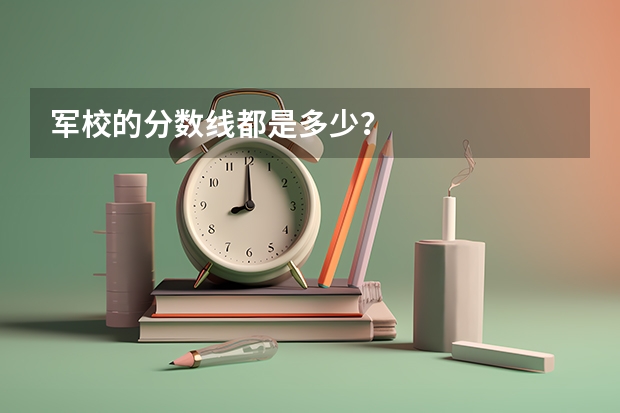 军校的分数线都是多少？
