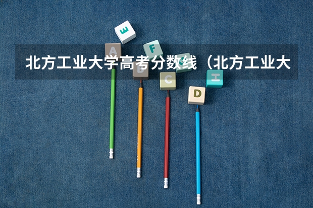 北方工业大学高考分数线（北方工业大学分数线）