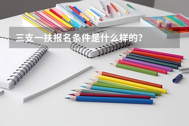三支一扶报名条件是什么样的？