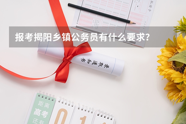 报考揭阳乡镇公务员有什么要求？